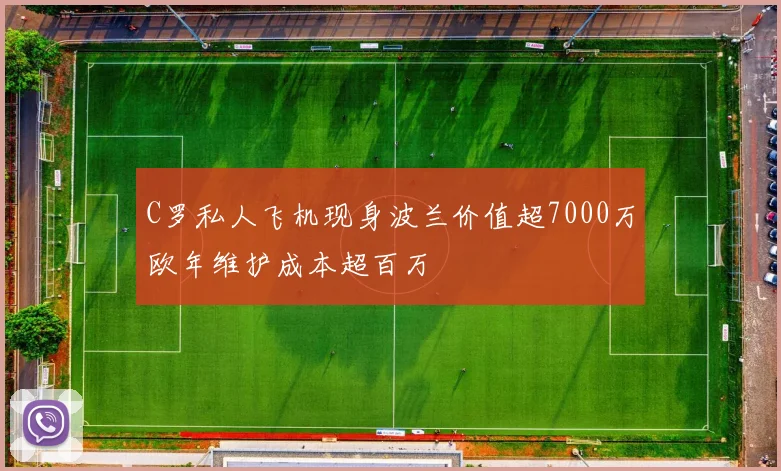 C罗私人飞机现身波兰价值超7000万欧年维护成本超百万